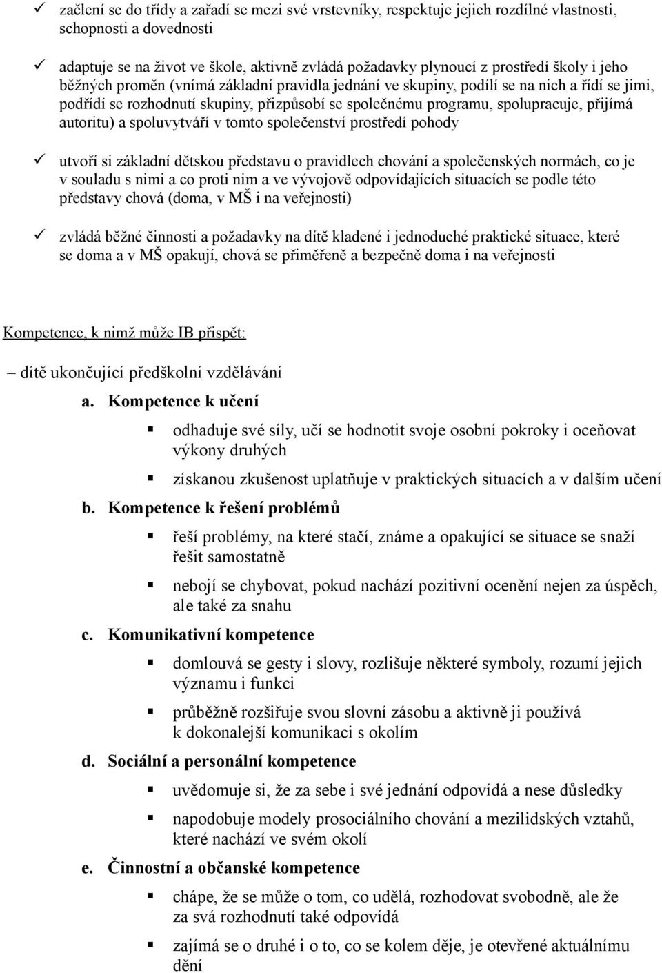 a spoluvytváří v tomto společenství prostředí pohody utvoří si základní dětskou představu o pravidlech chování a společenských normách, co je v souladu s nimi a co proti nim a ve vývojově