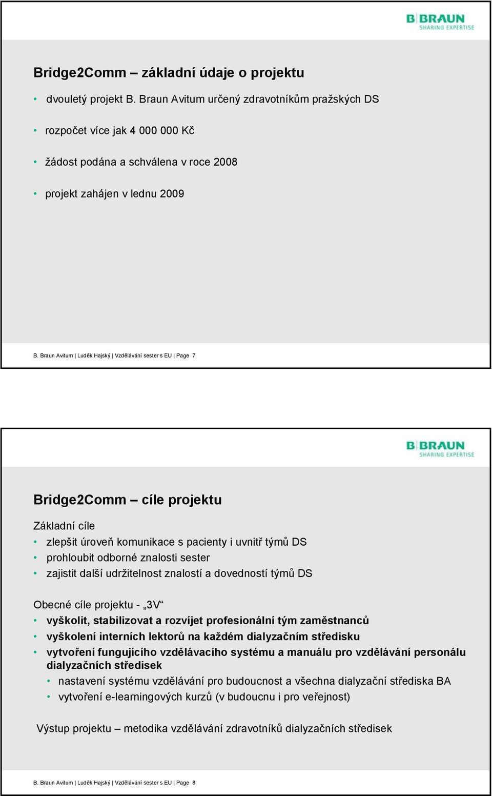 Braun Avitum Luděk Hajský Vzdělávání sester s EU Page 7 Bridge2Comm cíle projektu Základní cíle zlepšit úroveň komunikace s pacienty i uvnitř týmů DS prohloubit odborné znalosti sester zajistit další