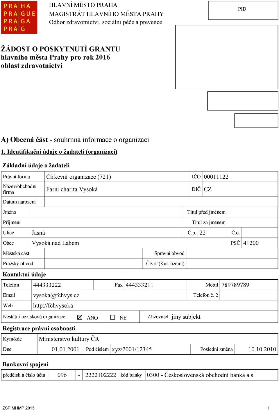 Identifikační údaje o žadateli (organizaci) Základní údaje o žadateli Právní forma Církevní organizace (721) IČO 00011122 Název/obchodní firma Datum narození Farní charita Vysoká DIČ CZ Jméno Titul