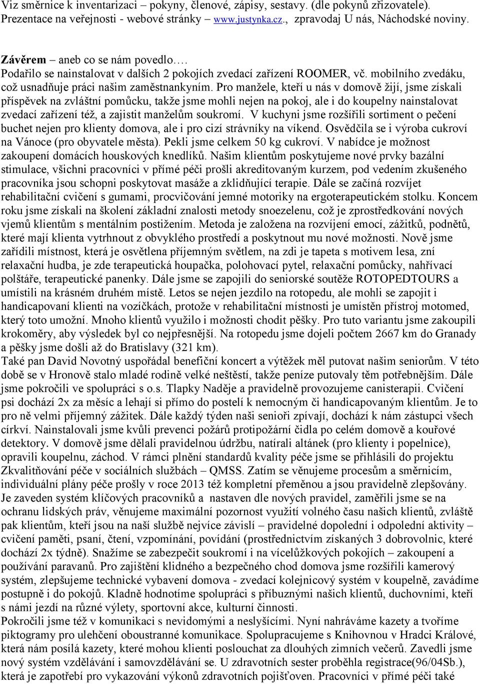 Pro manţele, kteří u nás v domově ţijí, jsme získali příspěvek na zvláštní pomůcku, takţe jsme mohli nejen na pokoj, ale i do koupelny nainstalovat zvedací zařízení téţ, a zajistit manţelům soukromí.