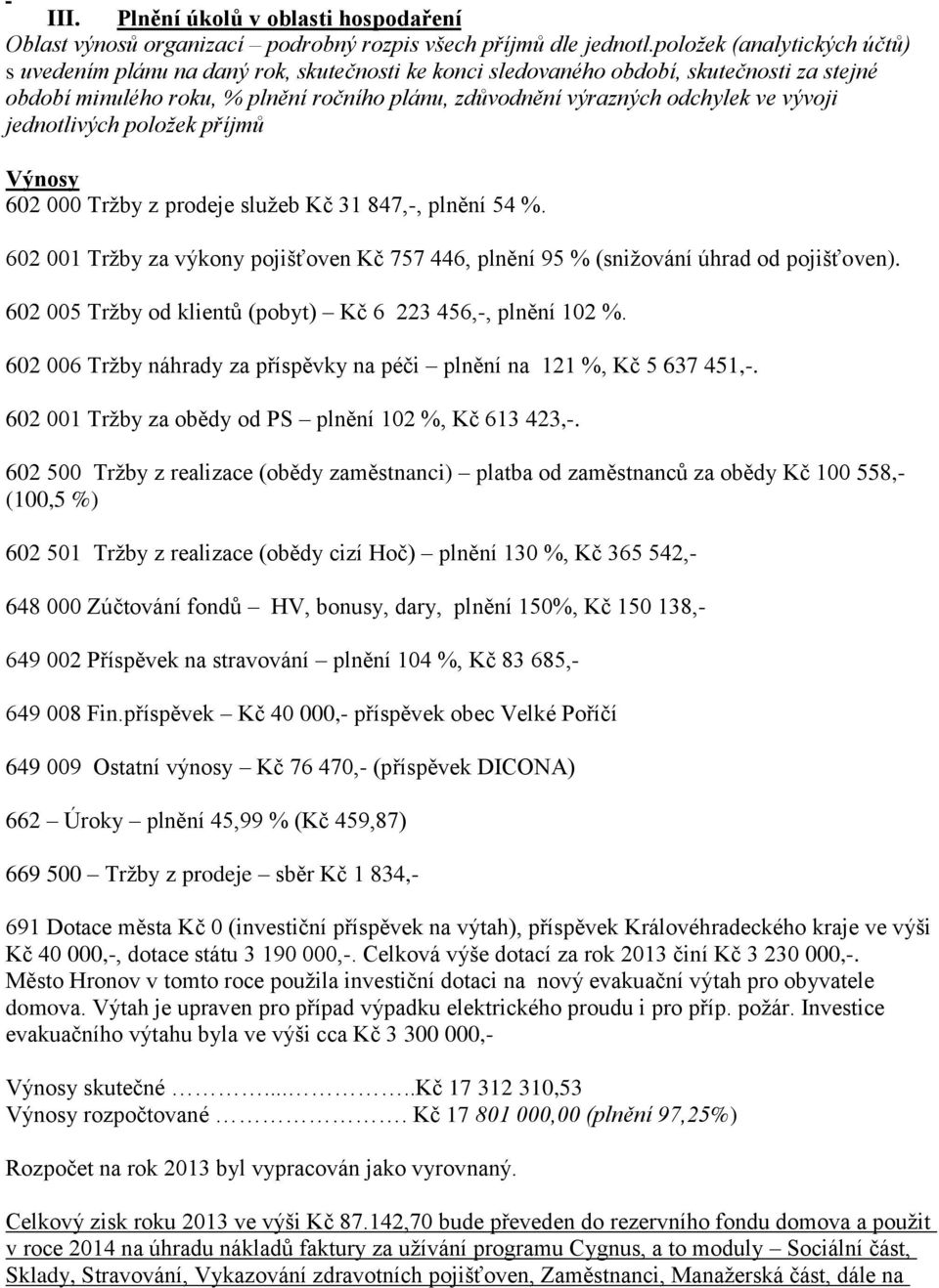 vývoji jednotlivých položek příjmů Výnosy 602 000 Trţby z prodeje sluţeb Kč 31 847,, plnění 54 %. 602 001 Trţby za výkony pojišťoven Kč 757 446, plnění 95 % (sniţování úhrad od pojišťoven).