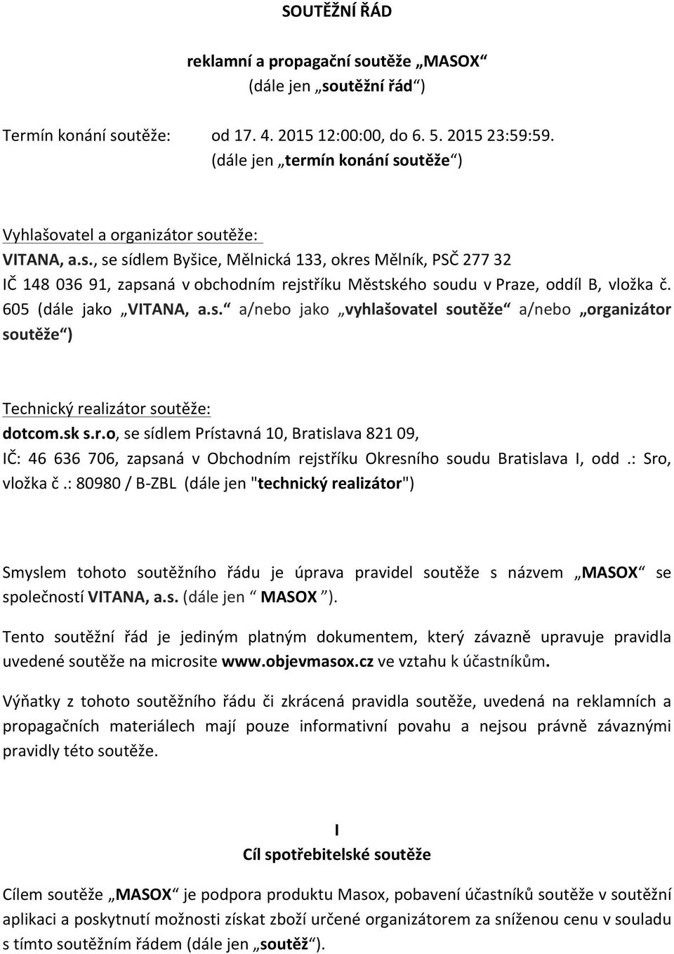 605 (dále jako VITANA, a.s. a/nebo jako vyhlašovatel soutěže a/nebo organizátor soutěže ) Technický realizátor soutěže: dotcom.sk s.r.o, se sídlem Prístavná 10, Bratislava 821 09, IČ: 46 636 706, zapsaná v Obchodním rejstříku Okresního soudu Bratislava I, odd.