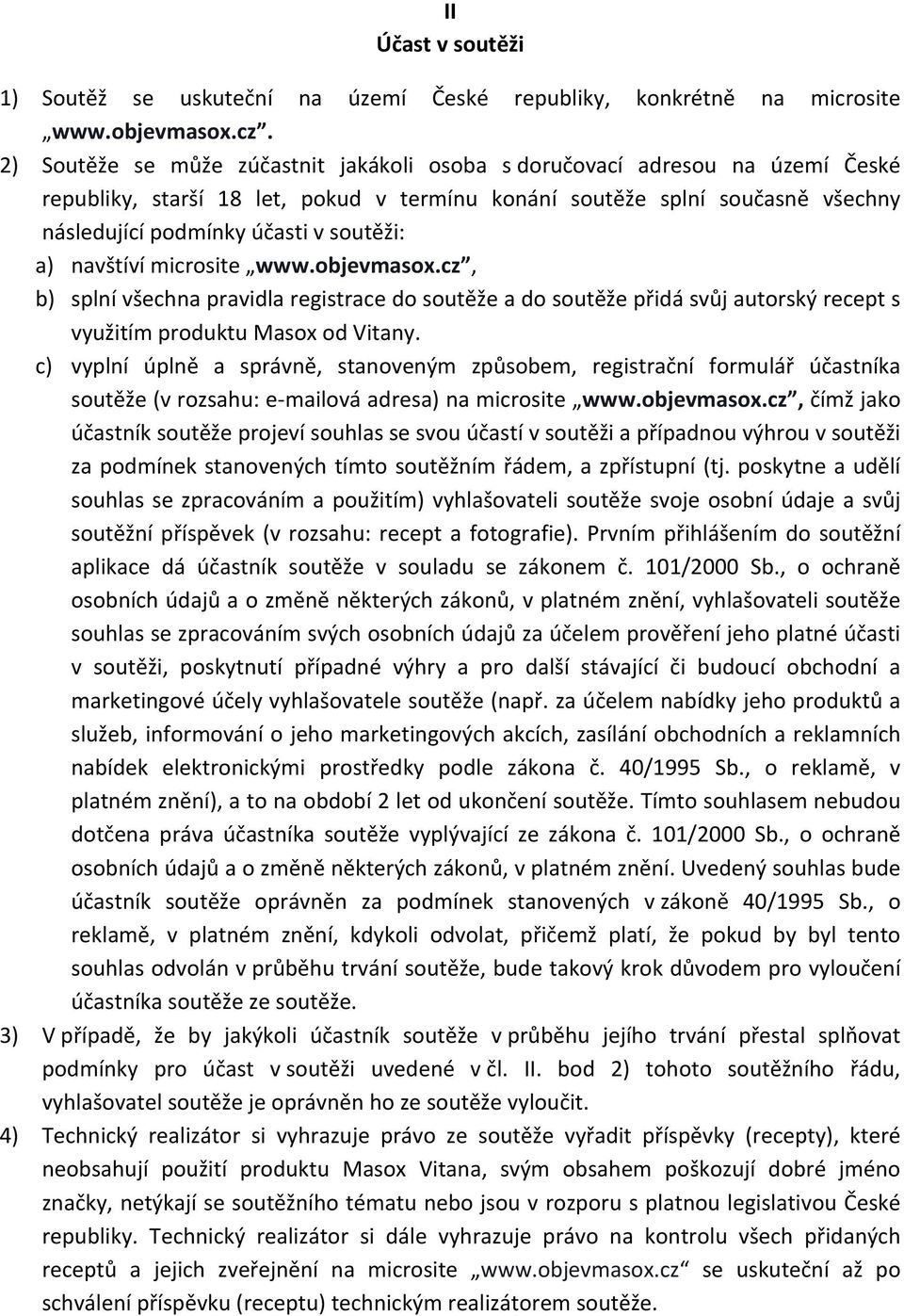 a) navštíví microsite www.objevmasox.cz, b) splní všechna pravidla registrace do soutěže a do soutěže přidá svůj autorský recept s využitím produktu Masox od Vitany.