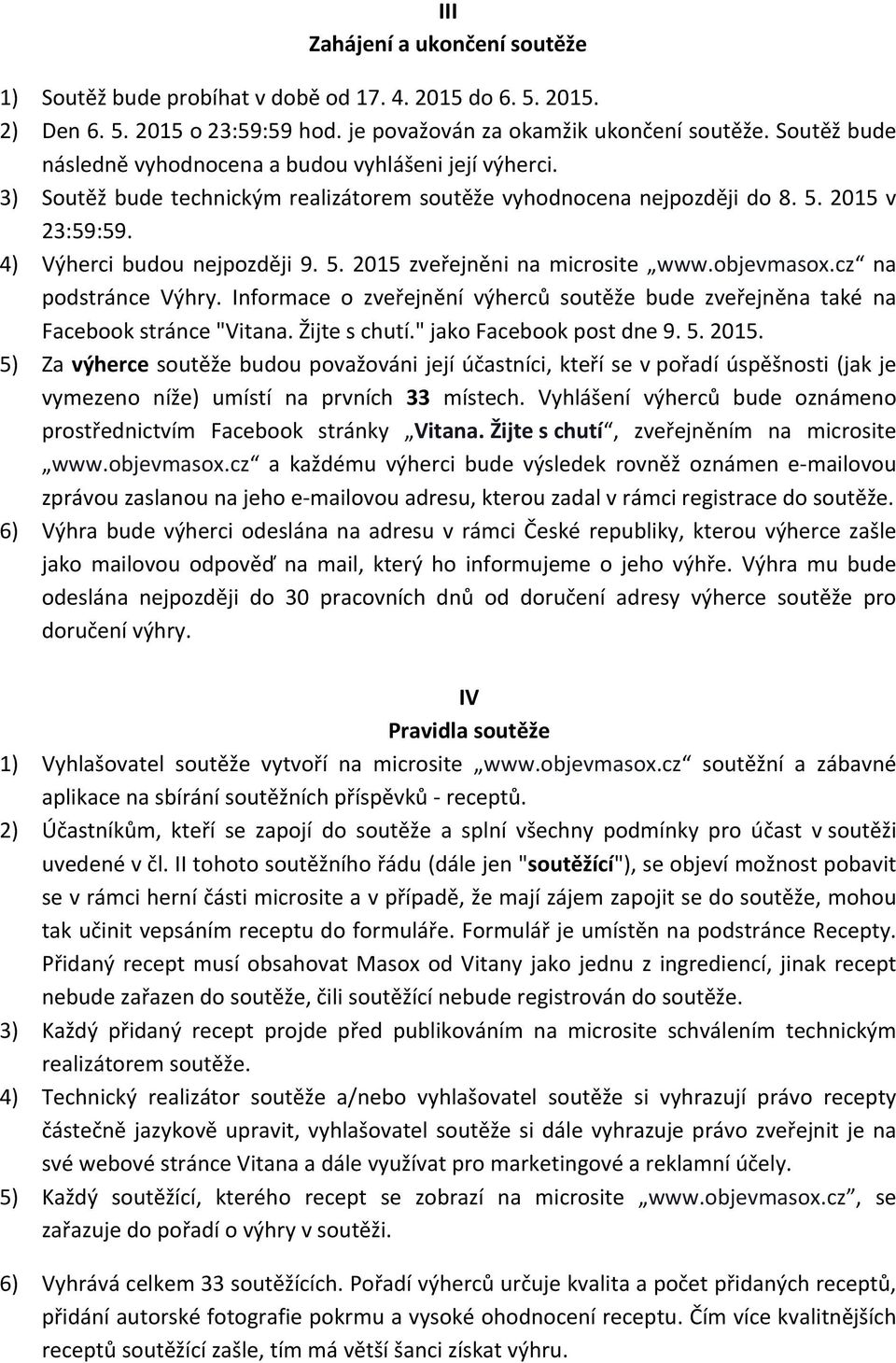 objevmasox.cz na podstránce Výhry. Informace o zveřejnění výherců soutěže bude zveřejněna také na Facebook stránce "Vitana. Žijte s chutí." jako Facebook post dne 9. 5. 2015.