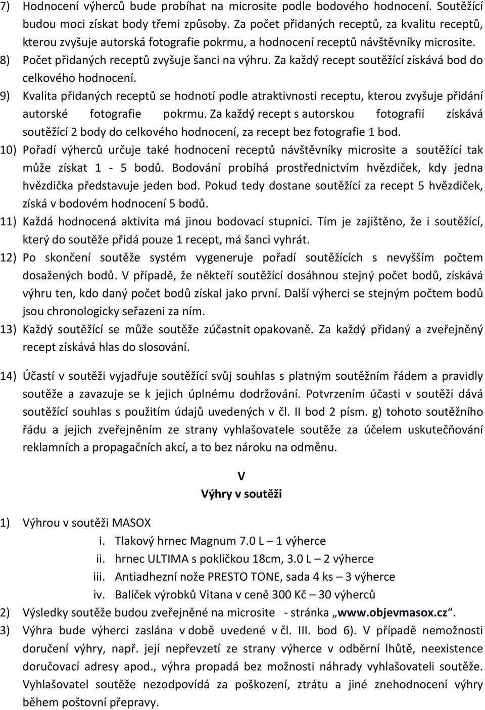 Za každý recept soutěžící získává bod do celkového hodnocení. 9) Kvalita přidaných receptů se hodnotí podle atraktivnosti receptu, kterou zvyšuje přidání autorské fotografie pokrmu.