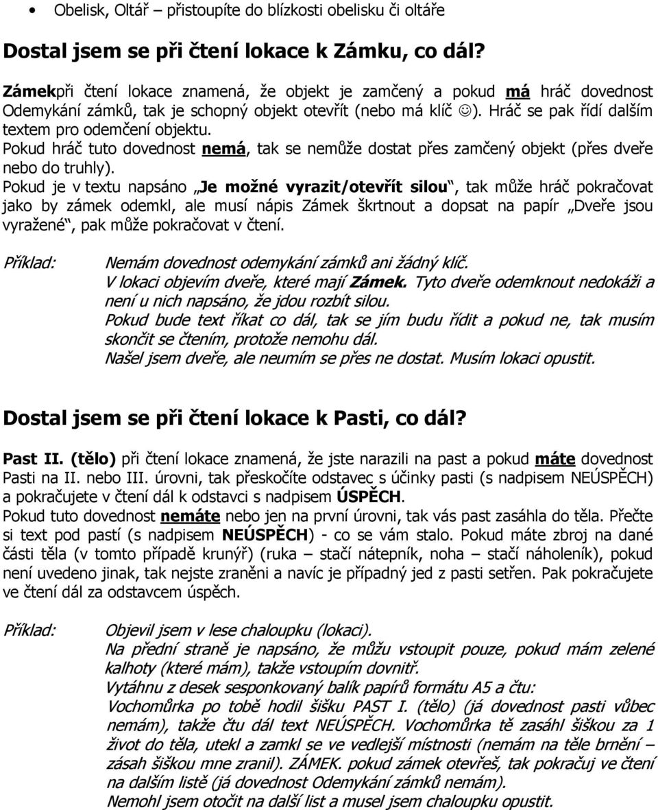 Pokud hráč tuto dovednost nemá, tak se nemůže dostat přes zamčený objekt (přes dveře nebo do truhly).