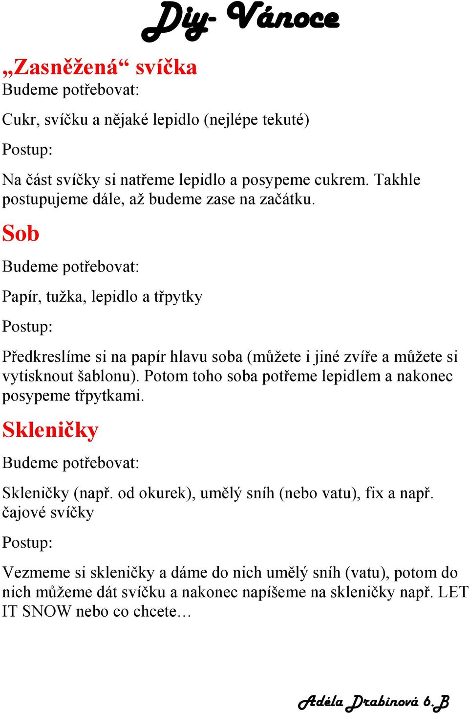 Sob Budeme potřebovat: Papír, tužka, lepidlo a třpytky Postup: Předkreslíme si na papír hlavu soba (můžete i jiné zvíře a můžete si vytisknout šablonu).