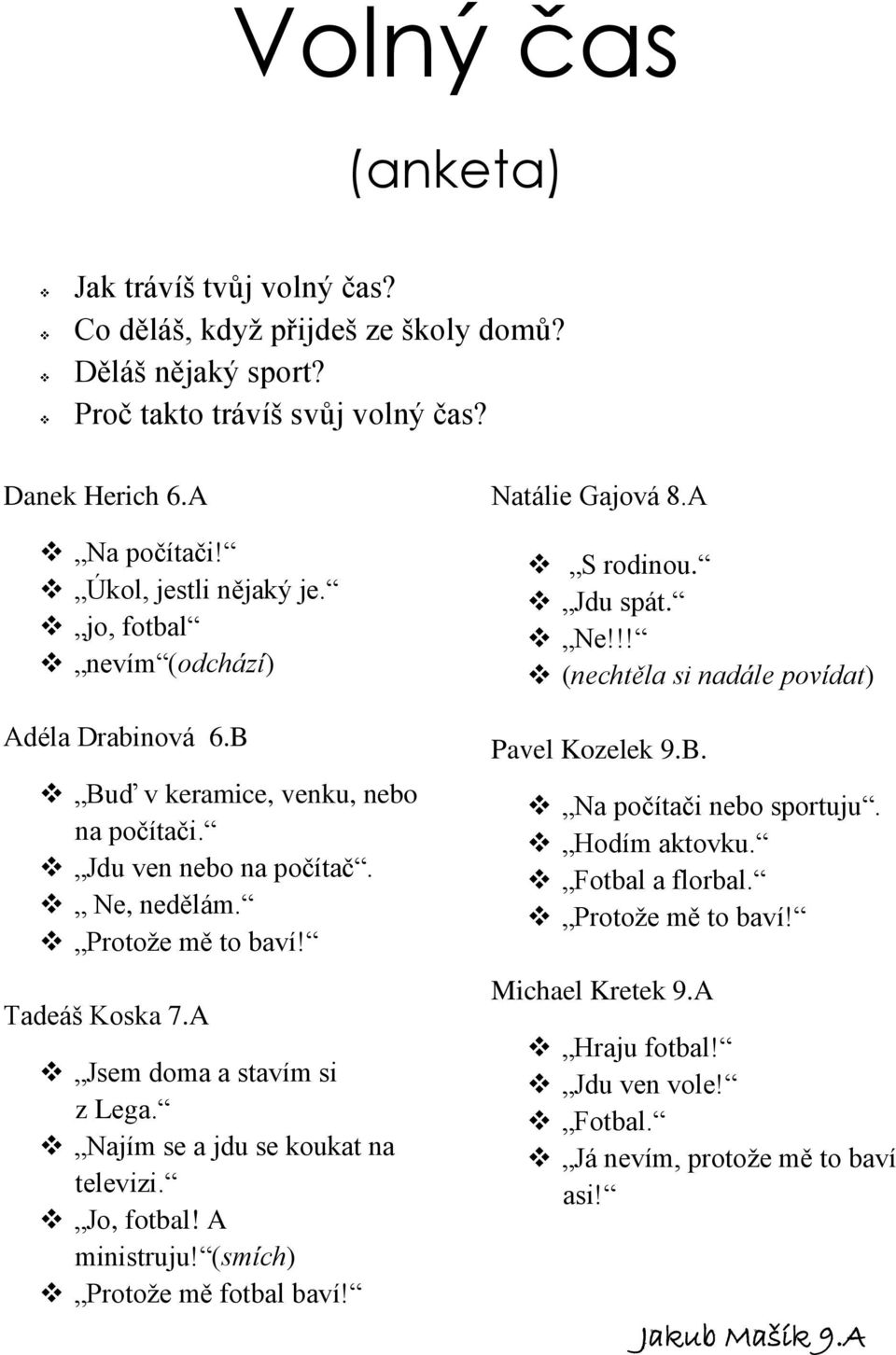 A Jsem doma a stavím si z Lega. Najím se a jdu se koukat na televizi. Jo, fotbal! A ministruju! (smích) Protože mě fotbal baví! Natálie Gajová 8.A S rodinou. Jdu spát. Ne!