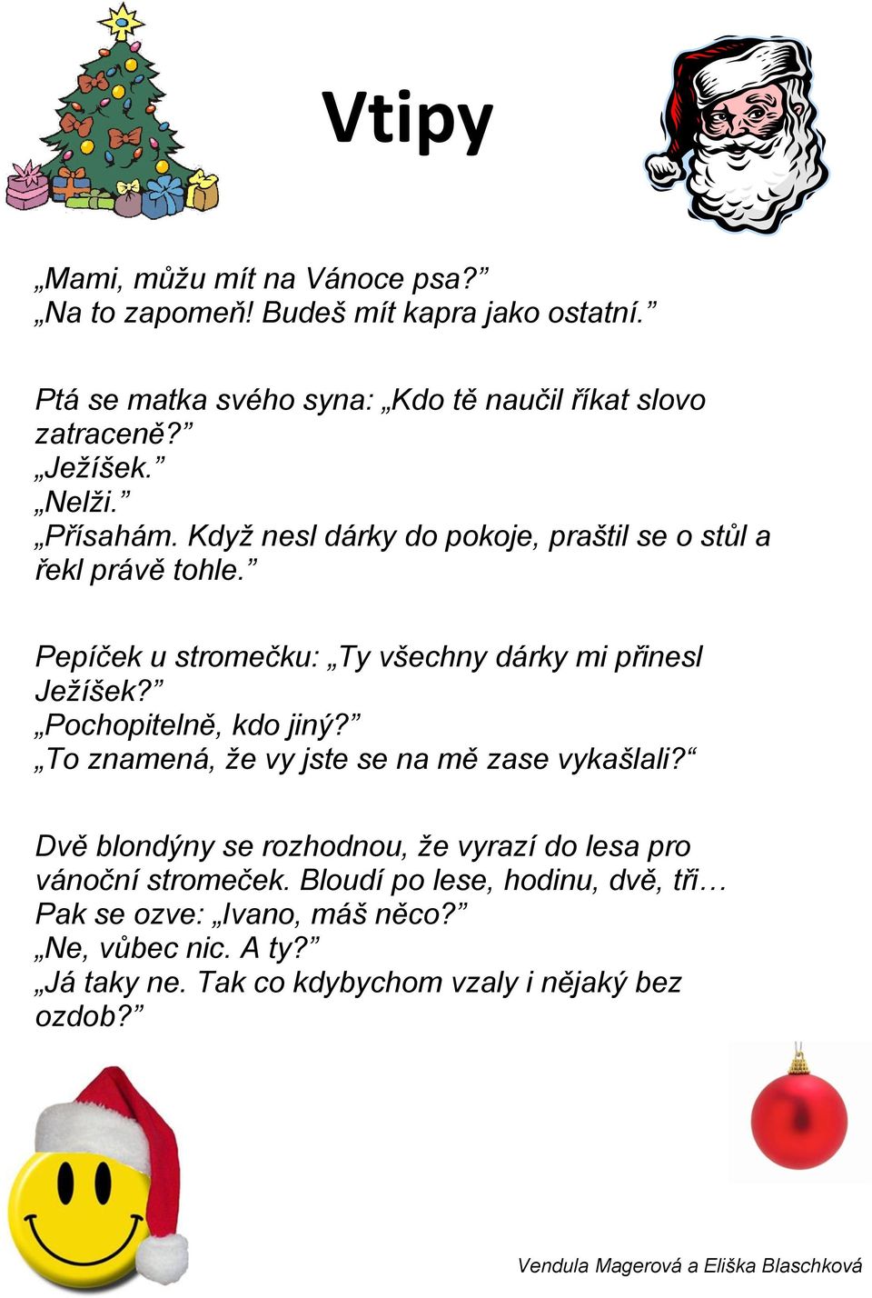 Pochopitelně, kdo jiný? To znamená, že vy jste se na mě zase vykašlali? Dvě blondýny se rozhodnou, že vyrazí do lesa pro vánoční stromeček.