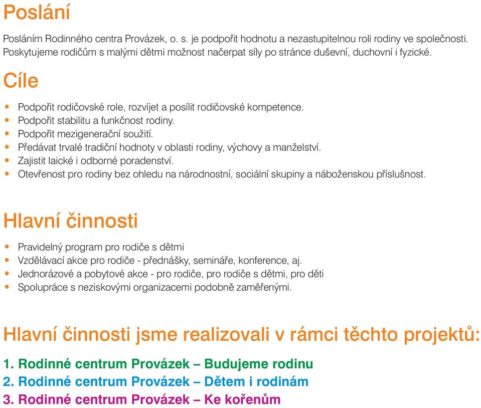 Podpořit stabilitu a funkčnost rodiny. Podpořit mezigenerační soužití. Předávat trvalé tradiční hodnoty v oblasti rodiny, výchovy a manželství. Zajistit laické i odborné poradenství.