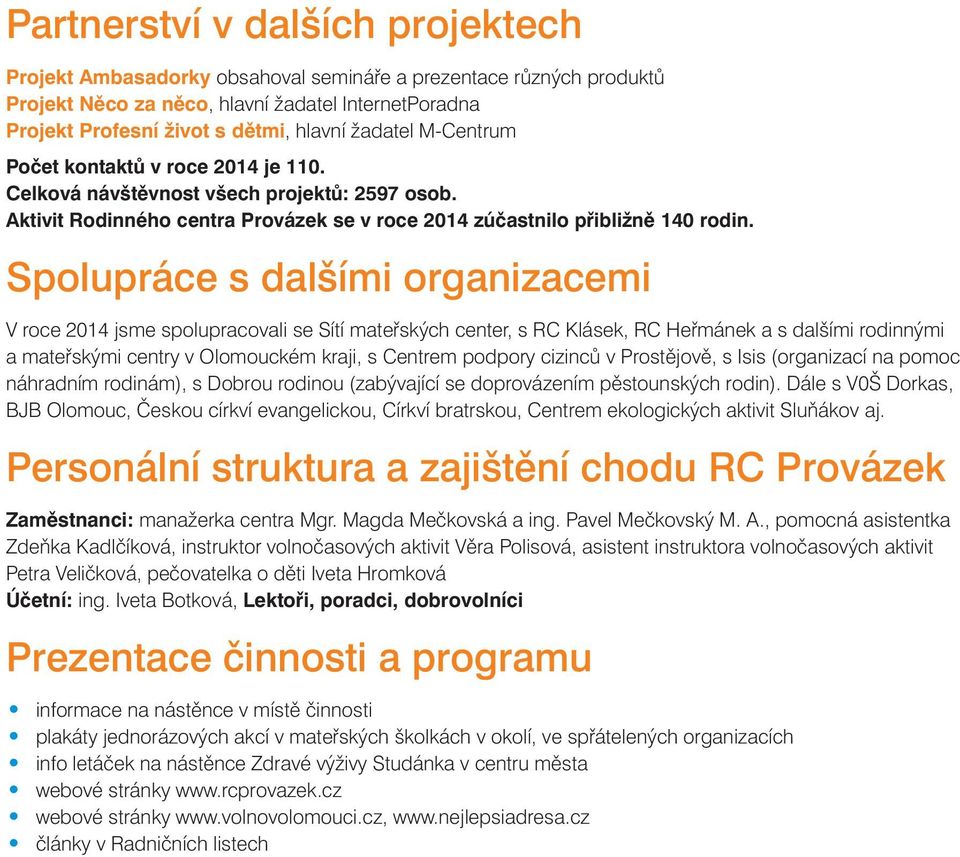 Spolupráce s dalšími organizacemi V roce 2014 jsme spolupracovali se Sítí mateřských center, s RC Klásek, RC Heřmánek a s dalšími rodinnými a mateřskými centry v Olomouckém kraji, s Centrem podpory