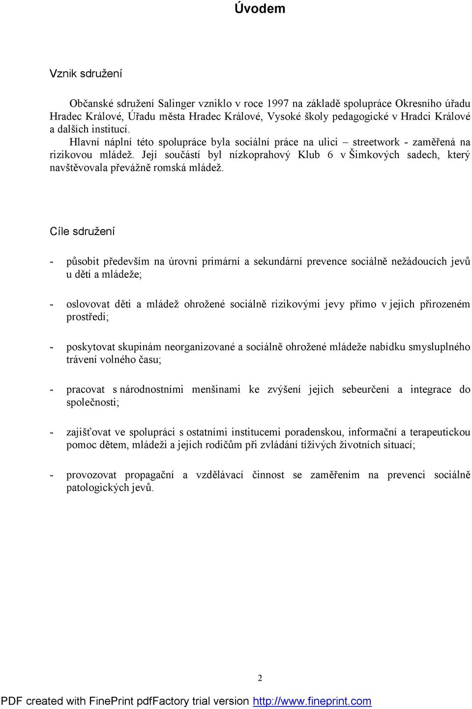 Její součástí byl nízkoprahový Klub 6 v Šimkových sadech, který navštěvovala převážně romská mládež.