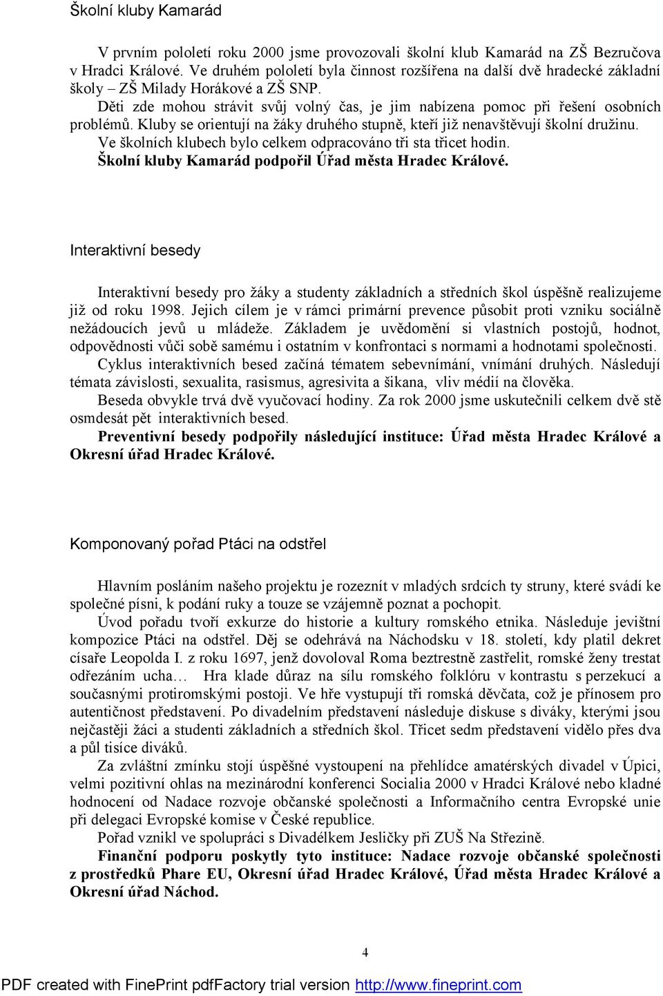 Kluby se orientují na žáky druhého stupně, kteří již nenavštěvují školní družinu. Ve školních klubech bylo celkem odpracováno tři sta třicet hodin.