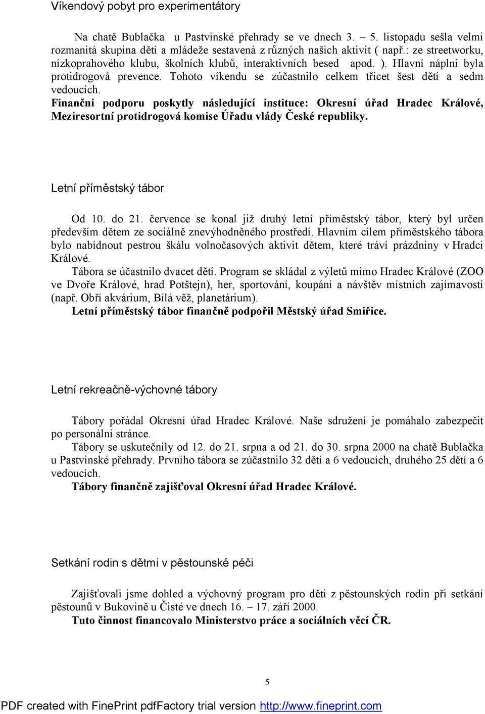 Finanční podporu poskytly následující instituce: Okresní úřad Hradec Králové, Meziresortní protidrogová komise Úřadu vlády České republiky. Letní příměstský tábor Od 10. do 21.