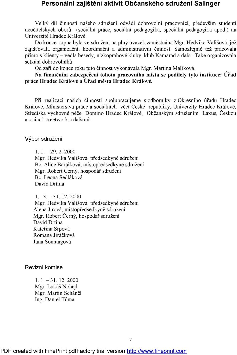 Hedvika Vališová, jež zajišťovala organizační, koordinační a administrativní činnost. Samozřejmě též pracovala přímo s klienty vedla besedy, nízkoprahové kluby, klub Kamarád a další.