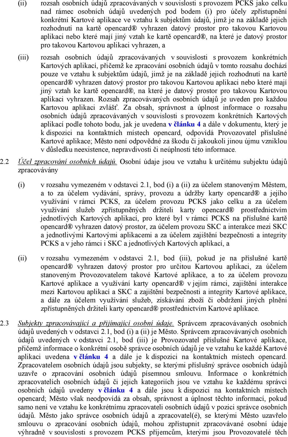 pro takovou Kartovou aplikaci vyhrazen, a rozsah osobních údajů zpracovávaných v souvislosti s provozem konkrétních Kartových aplikací, přičemž ke zpracování osobních údajů v tomto rozsahu dochází