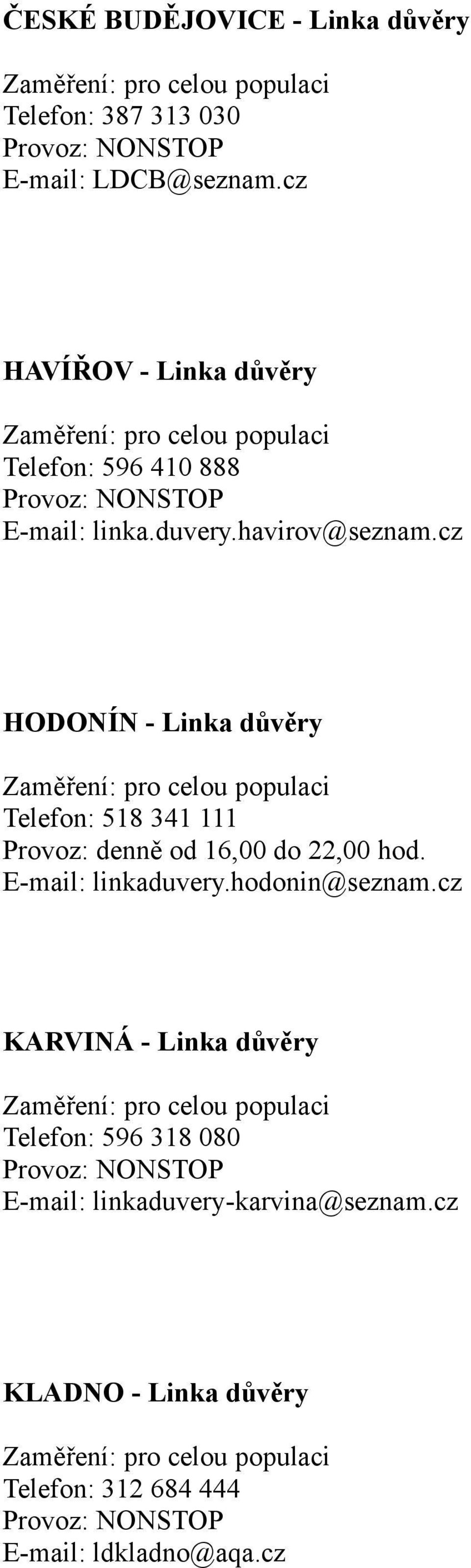 cz HODONÍN - Linka důvěry Telefon: 518 341 111 Provoz: denně od 16,00 do 22,00 hod. E-mail: linkaduvery.