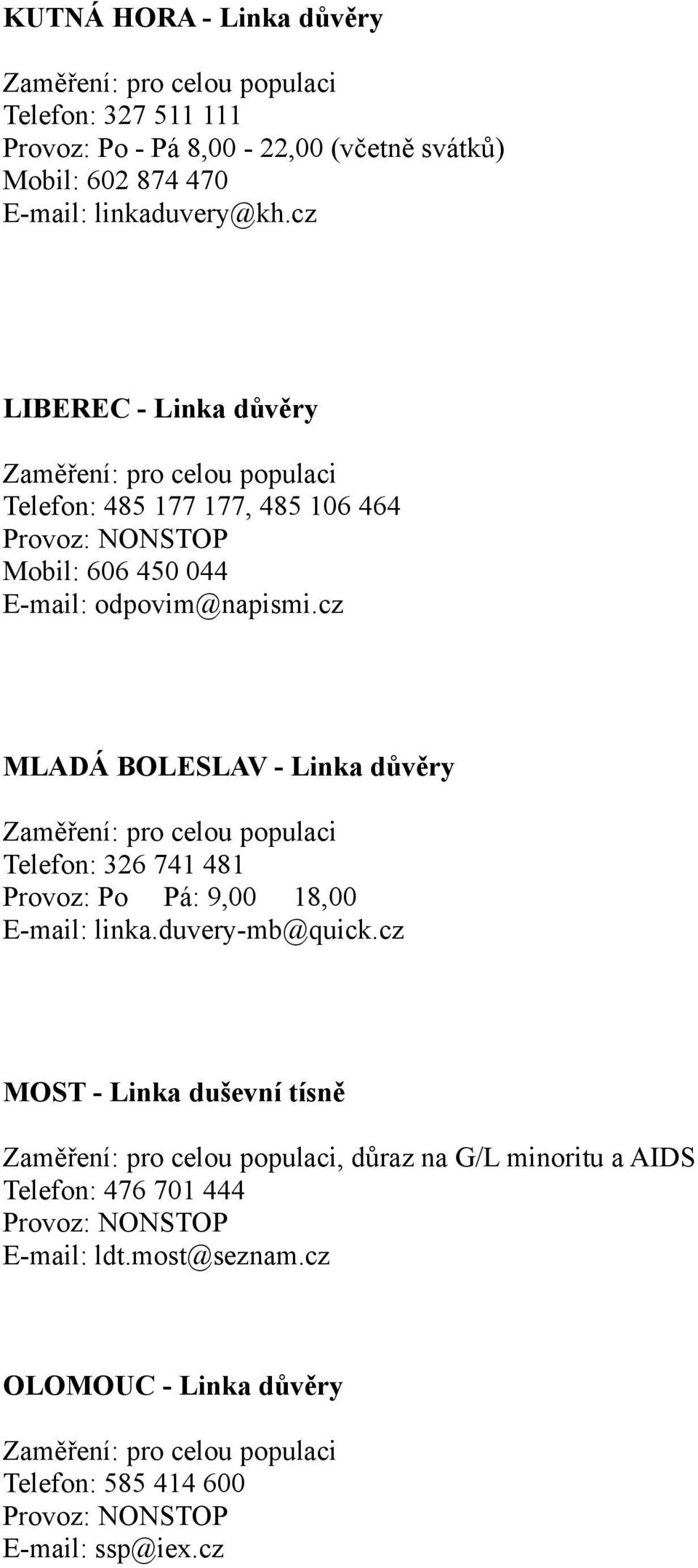 cz MLADÁ BOLESLAV - Linka důvěry Telefon: 326 741 481 Provoz: Po Pá: 9,00 18,00 E-mail: linka.duvery-mb@quick.