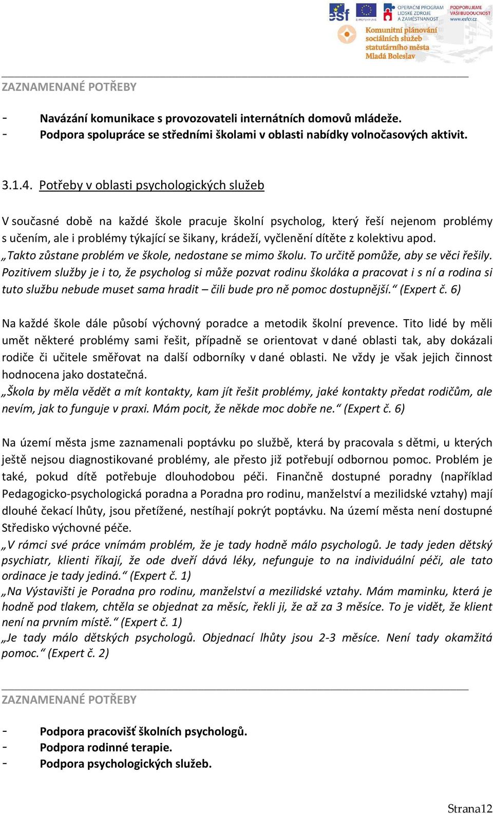 kolektivu apod. Takto zůstane problém ve škole, nedostane se mimo školu. To určitě pomůže, aby se věci řešily.