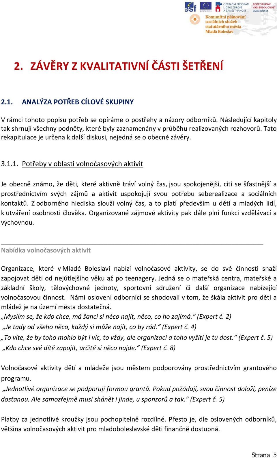 1. Potřeby v oblasti volnočasových aktivit Je obecně známo, že děti, které aktivně tráví volný čas, jsou spokojenější, cítí se šťastnější a prostřednictvím svých zájmů a aktivit uspokojují svou