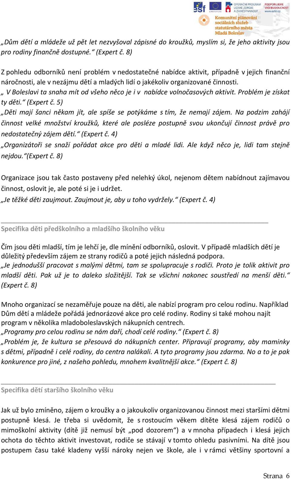 V Boleslavi ta snaha mít od všeho něco je i v nabídce volnočasových aktivit. Problém je získat ty děti. (Expert č. 5) Děti mají šanci někam jít, ale spíše se potýkáme s tím, že nemají zájem.