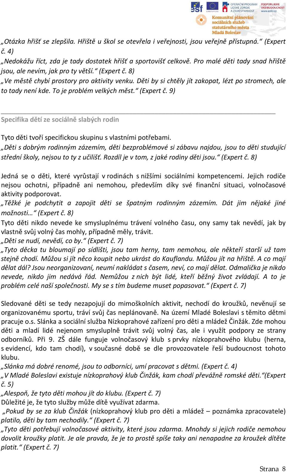 To je problém velkých měst. (Expert č. 9) Specifika dětí ze sociálně slabých rodin Tyto děti tvoří specifickou skupinu s vlastními potřebami.