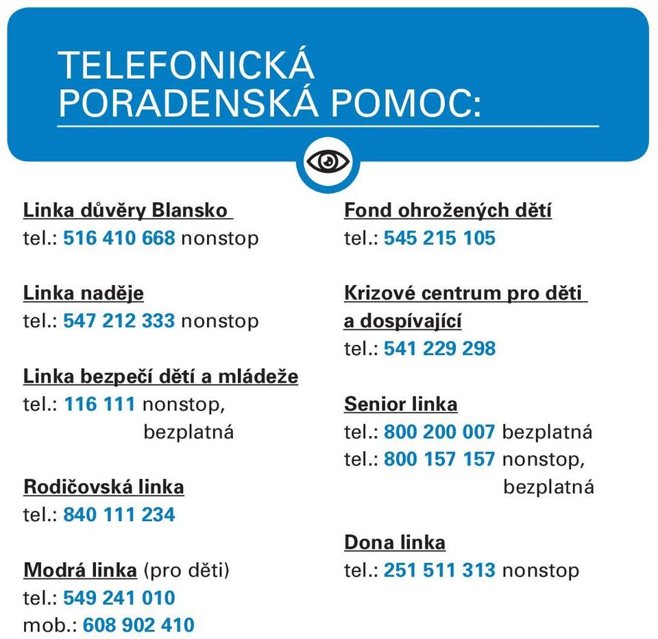 : 840 111 234 Modrá linka (pro děti) tel.: 549 241 010 mob.: 608 902 410 Fond ohrožených dětí tel.