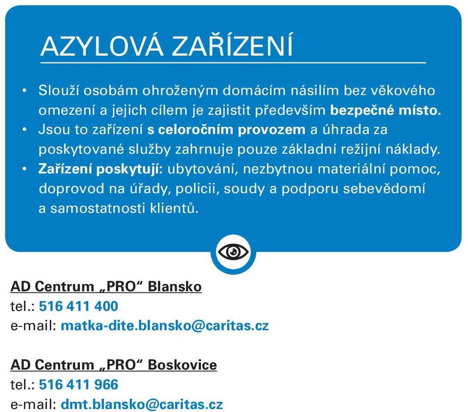 Zařízení poskytují: ubytování, nezbytnou materiální pomoc, doprovod na úřady, policii, soudy a podporu sebevědomí a samostatnosti