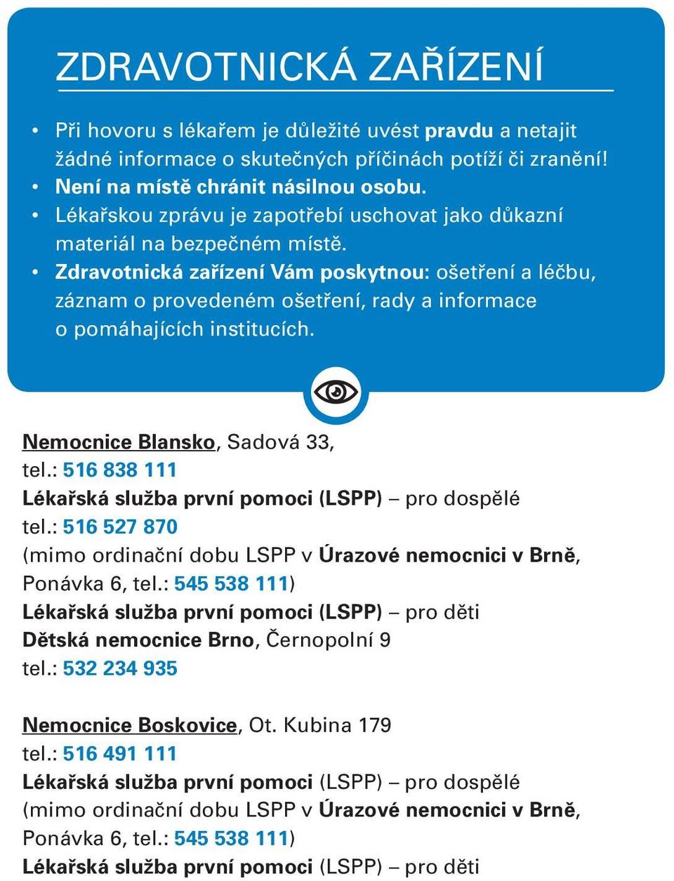 Zdravotnická zařízení Vám poskytnou: ošetření a léčbu, záznam o provedeném ošetření, rady a informace o pomáhajících institucích. Nemocnice Blansko, Sadová 33, tel.
