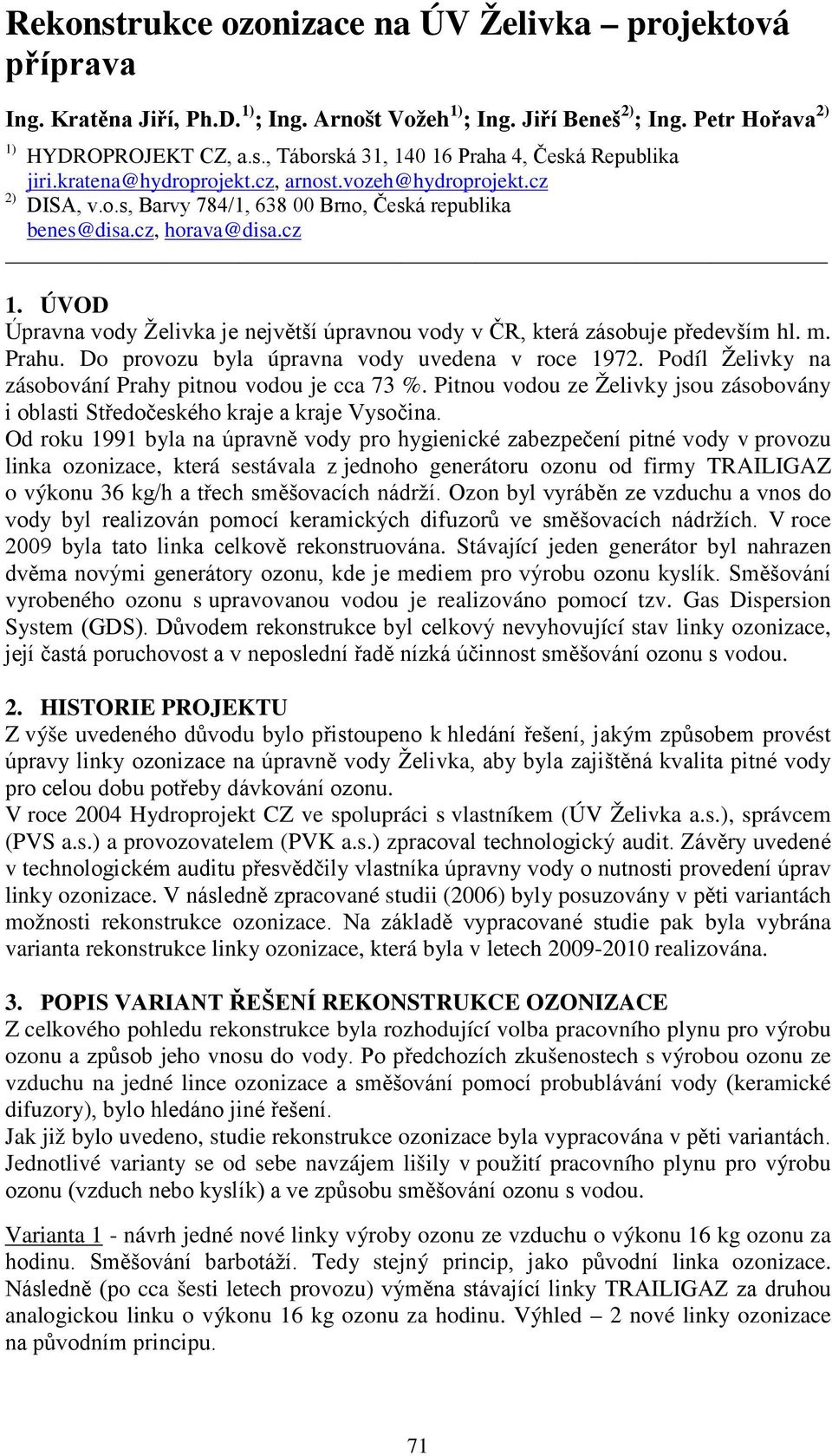 ÚVOD Úpravna vody Želivka je největší úpravnou vody v ČR, která zásobuje především hl. m. Prahu. Do provozu byla úpravna vody uvedena v roce 1972.