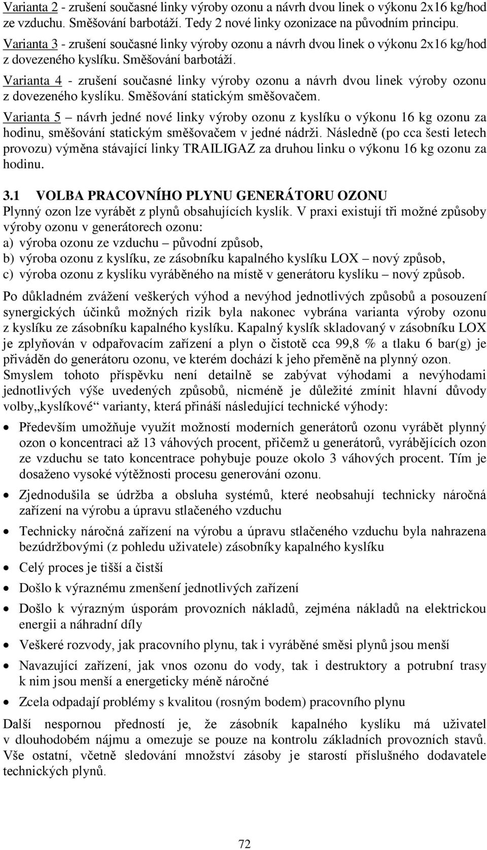 Varianta 4 - zrušení současné linky výroby ozonu a návrh dvou linek výroby ozonu z dovezeného kyslíku. Směšování statickým směšovačem.