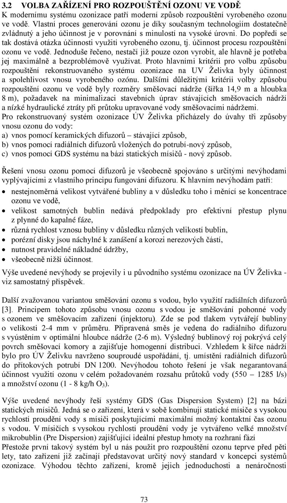 Do popředí se tak dostává otázka účinnosti využití vyrobeného ozonu, tj. účinnost procesu rozpouštění ozonu ve vodě.