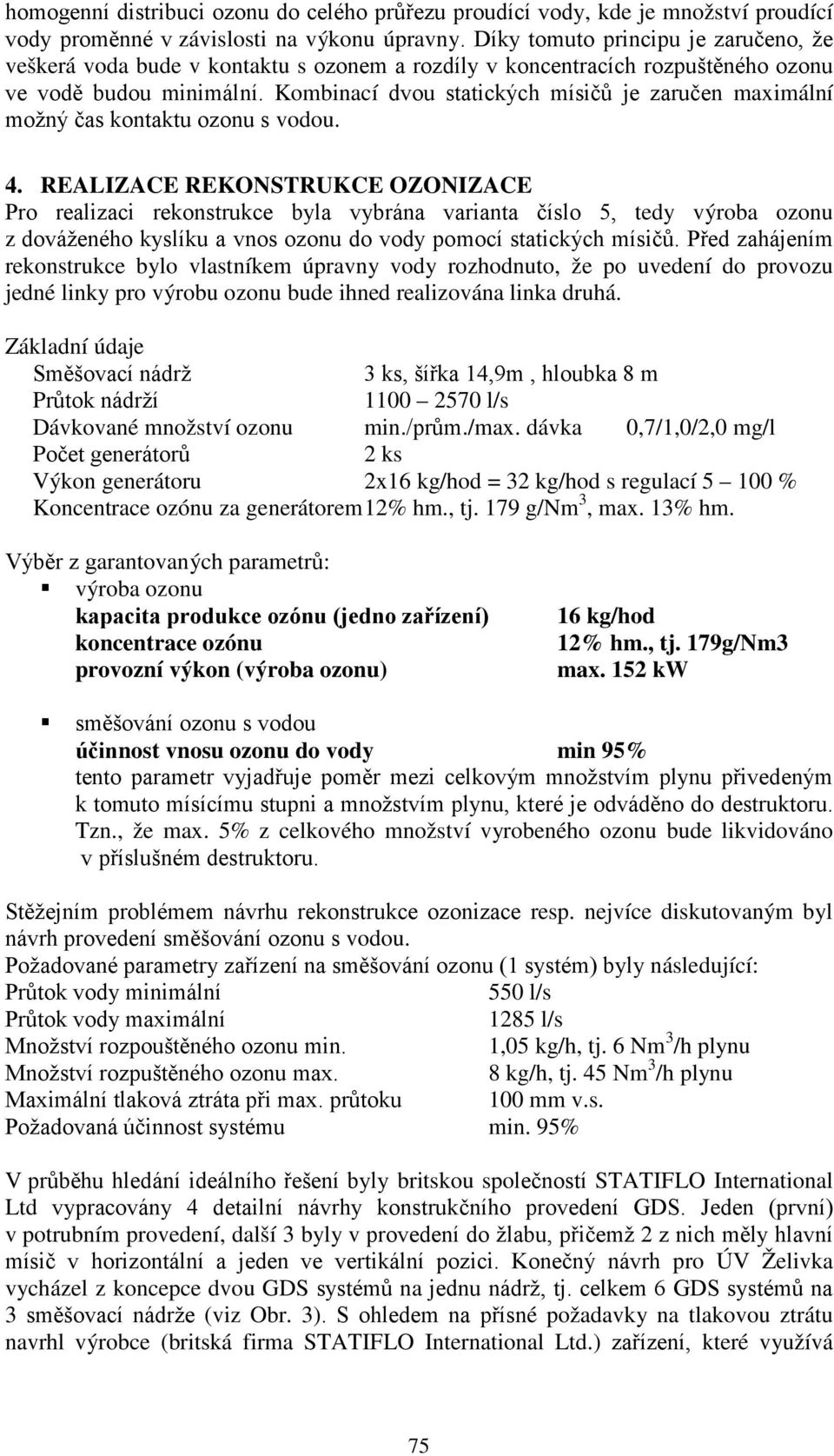 Kombinací dvou statických mísičů je zaručen maximální možný čas kontaktu ozonu s vodou. 4.