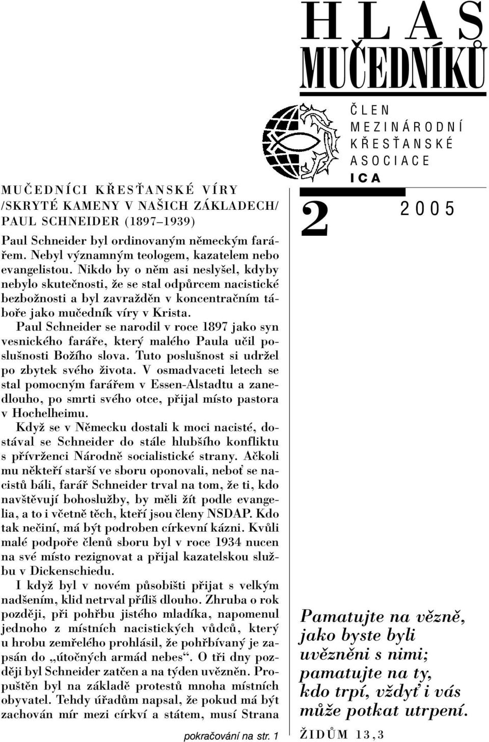 Paul Schneider se narodil v roce 1897 jako syn vesnickèho far e, kter malèho Paula uëil posluönosti BoûÌho slova. Tuto posluönost si udrûel po zbytek svèho ûivota.