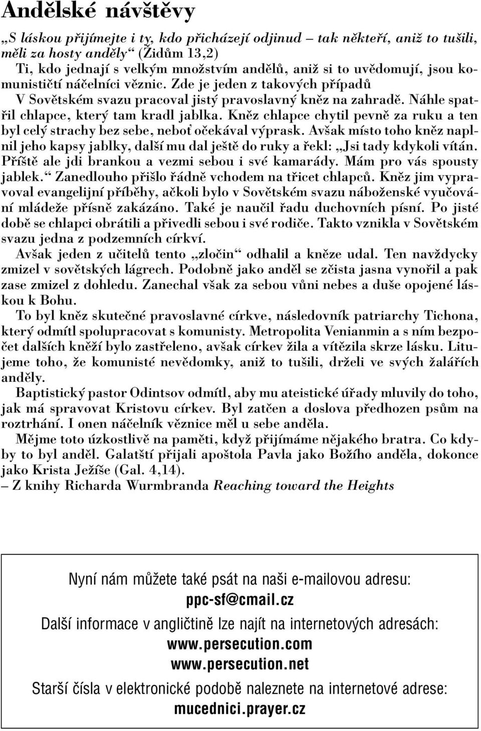 KnÏz chlapce chytil pevnï za ruku a ten byl cel strachy bez sebe, neboù oëek val v prask. Avöak mìsto toho knïz naplnil jeho kapsy jablky, dalöì mu dal jeötï do ruky a ekl: ÑJsi tady kdykoli vìt n.