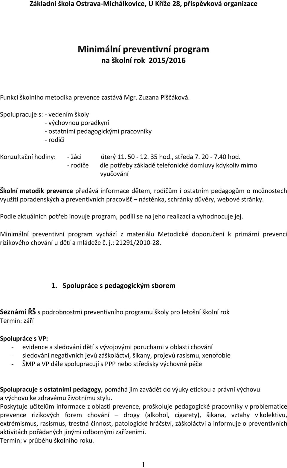 - rodiče dle potřeby základě telefonické domluvy kdykoliv mimo vyučování Školní metodik prevence předává informace dětem, rodičům i ostatním pedagogům o možnostech využití poradenských a