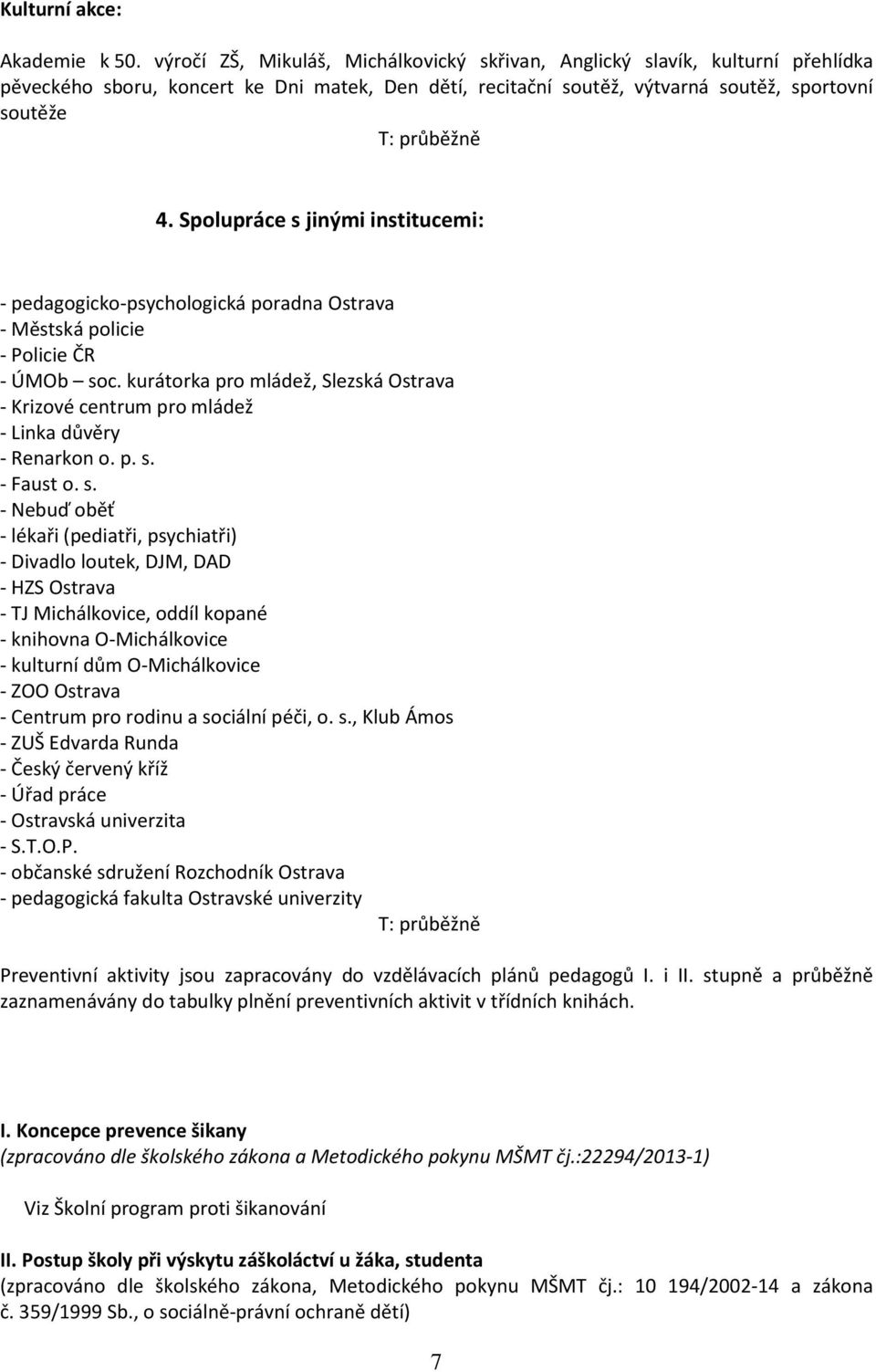 Spolupráce s jinými institucemi: - pedagogicko-psychologická poradna Ostrava - Městská policie - Policie ČR - ÚMOb soc.