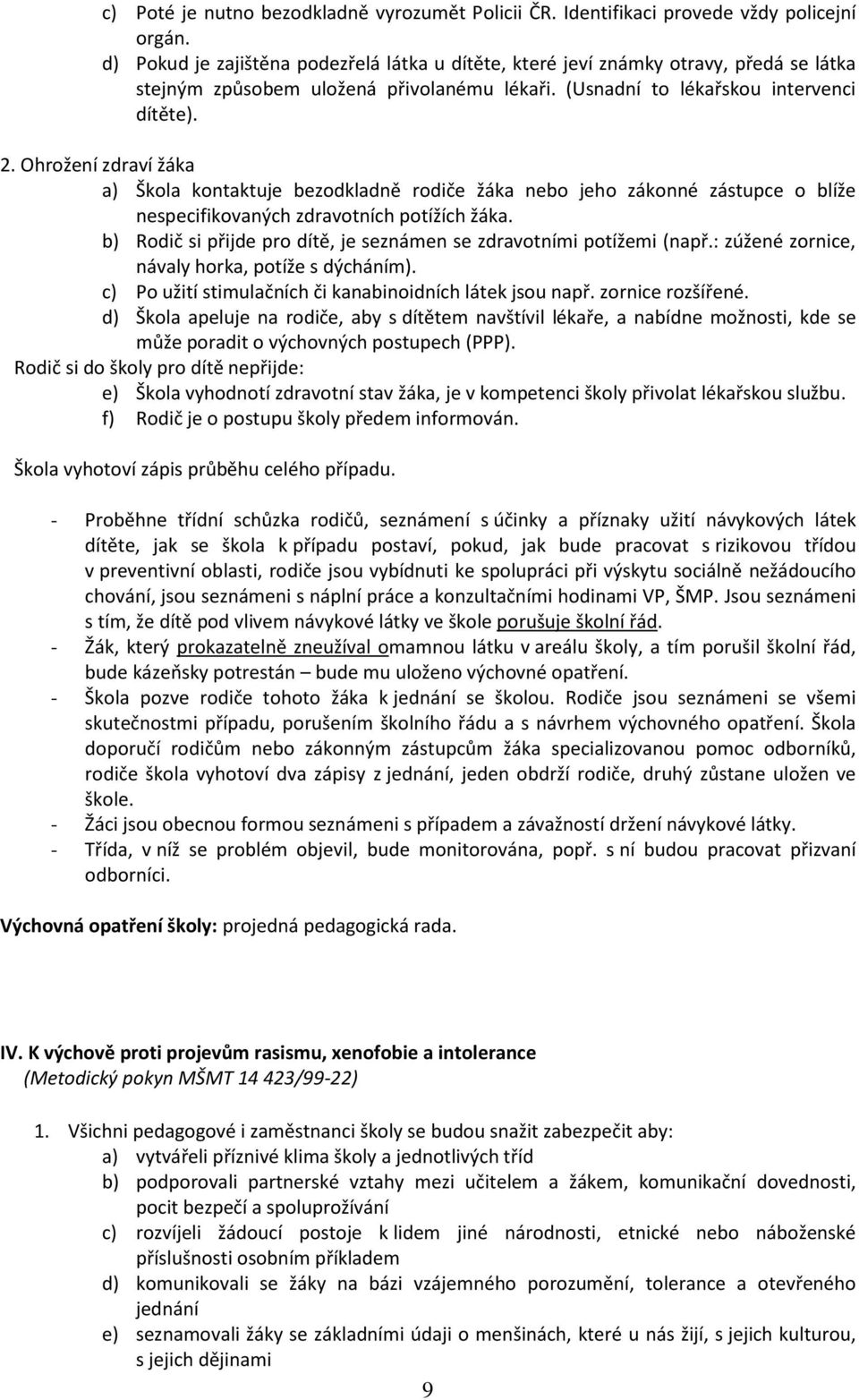 Ohrožení zdraví žáka a) Škola kontaktuje bezodkladně rodiče žáka nebo jeho zákonné zástupce o blíže nespecifikovaných zdravotních potížích žáka.