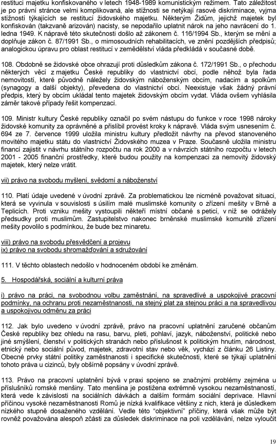 Některým Židům, jejichž majetek byl konfiskován (takzvaně arizován) nacisty, se nepodařilo uplatnit nárok na jeho navrácení do 1. ledna 1949. K nápravě této skutečnosti došlo až zákonem č.