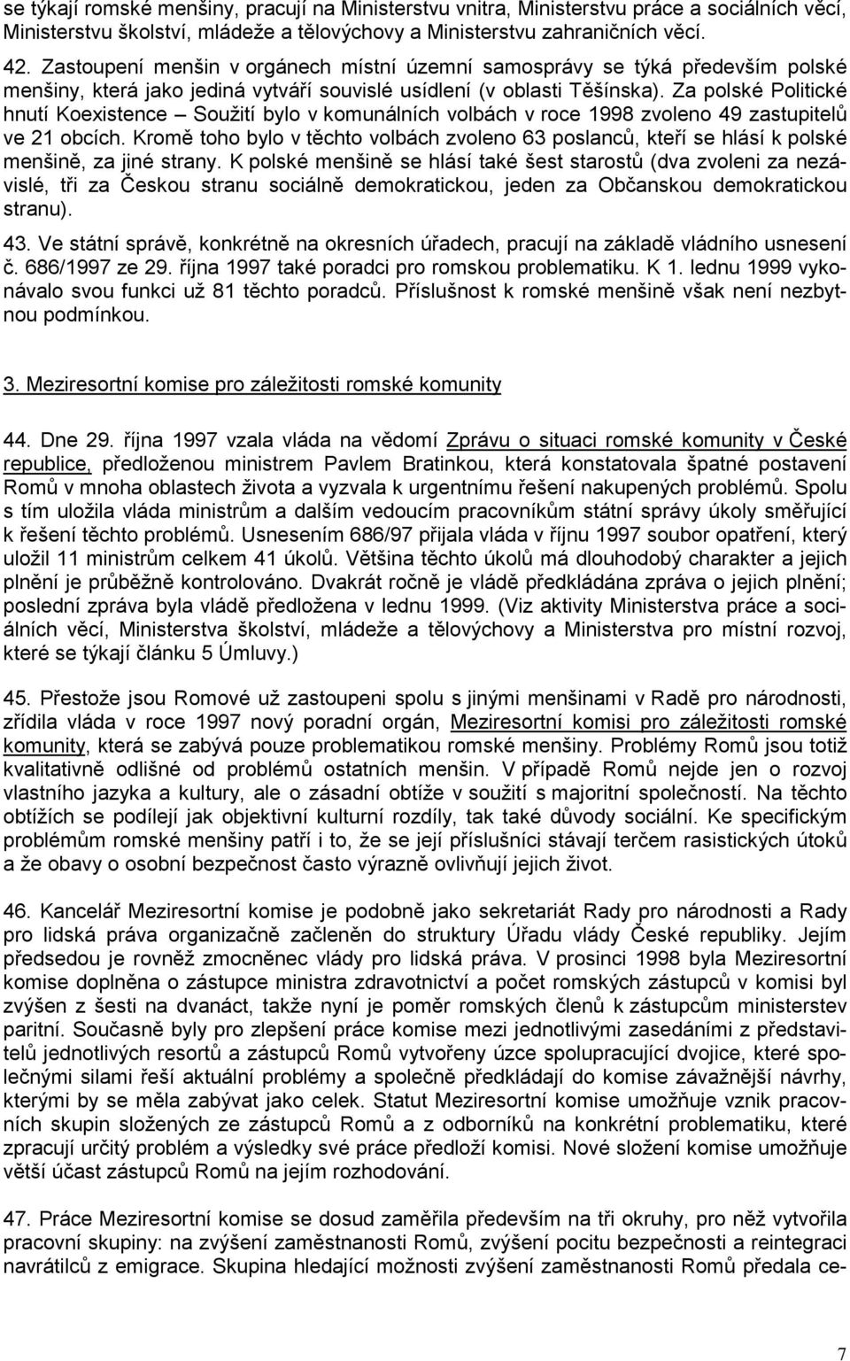 Za polské Politické hnutí Koexistence Soužití bylo v komunálních volbách v roce 1998 zvoleno 49 zastupitelů ve 21 obcích.