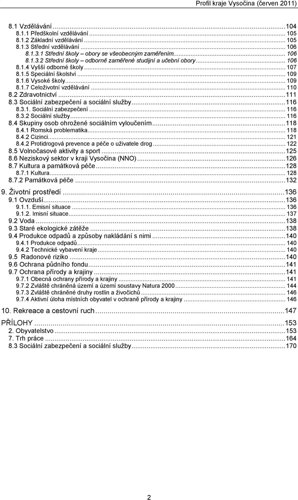 3.2 Sociální služby... 6 8.4 Skupiny osob ohrožené sociálním vyloučením...8 8.4. Romská problematika... 8 8.4.2 Cizinci... 2 8.4.2 Protidrogová prevence a péče o uživatele drog... 22 8.