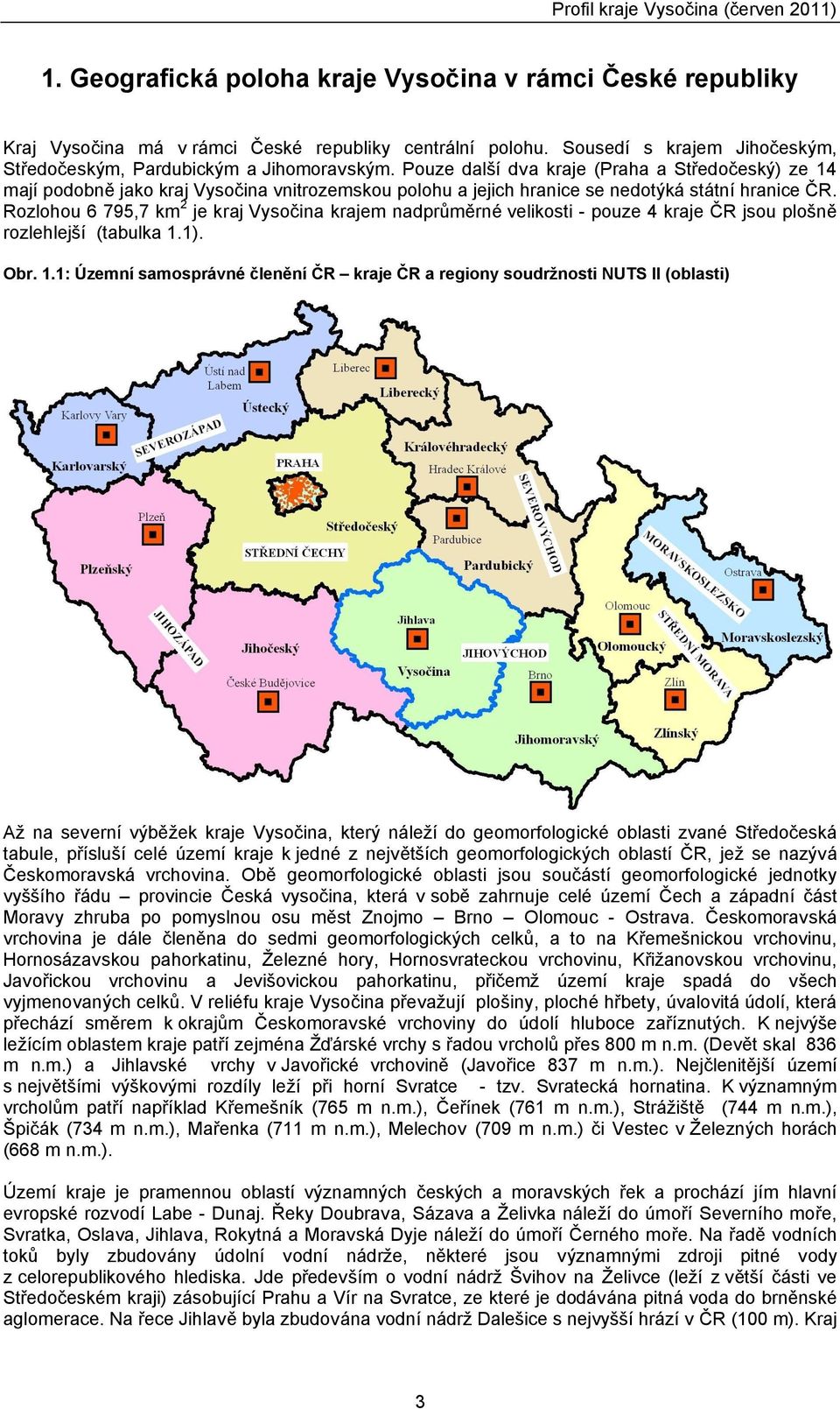 Rozlohou 6 795,7 km2 je kraj krajem nadprůměrné velikosti - pouze 4 kraje ČR jsou plošně rozlehlejší (tabulka.). Obr.