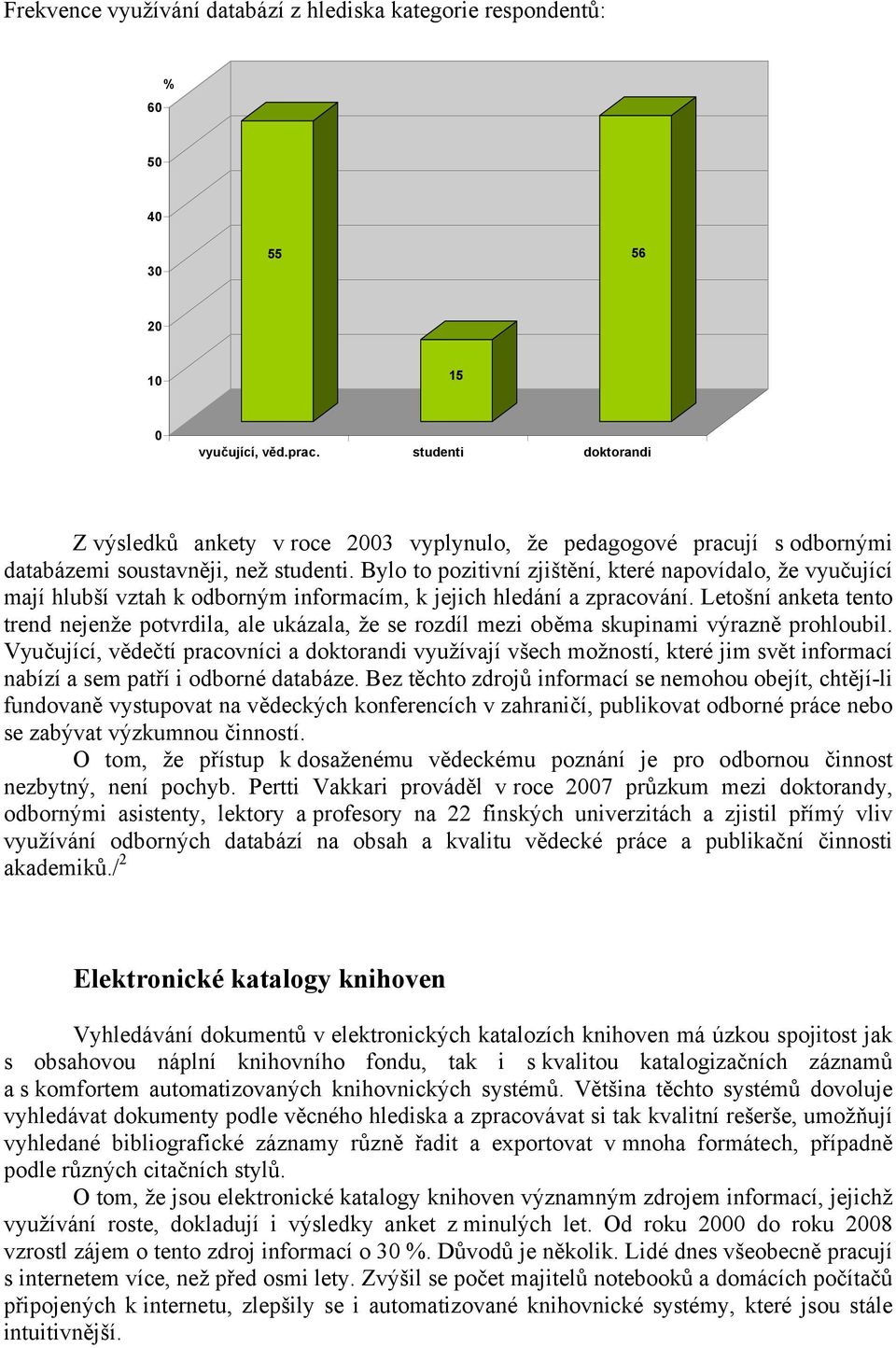 Bylo to pozitivní zjištění, které napovídalo, že vyučující mají hlubší vztah k odborným informacím, k jejich hledání a zpracování.