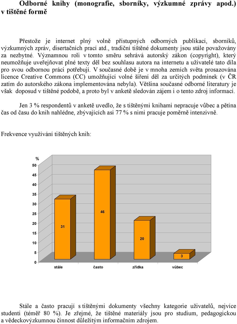 Významnou roli v tomto směru sehrává autorský zákon (copyright), který neumožňuje uveřejňovat plné texty děl bez souhlasu autora na internetu a uživatelé tato díla pro svou odbornou práci potřebují.