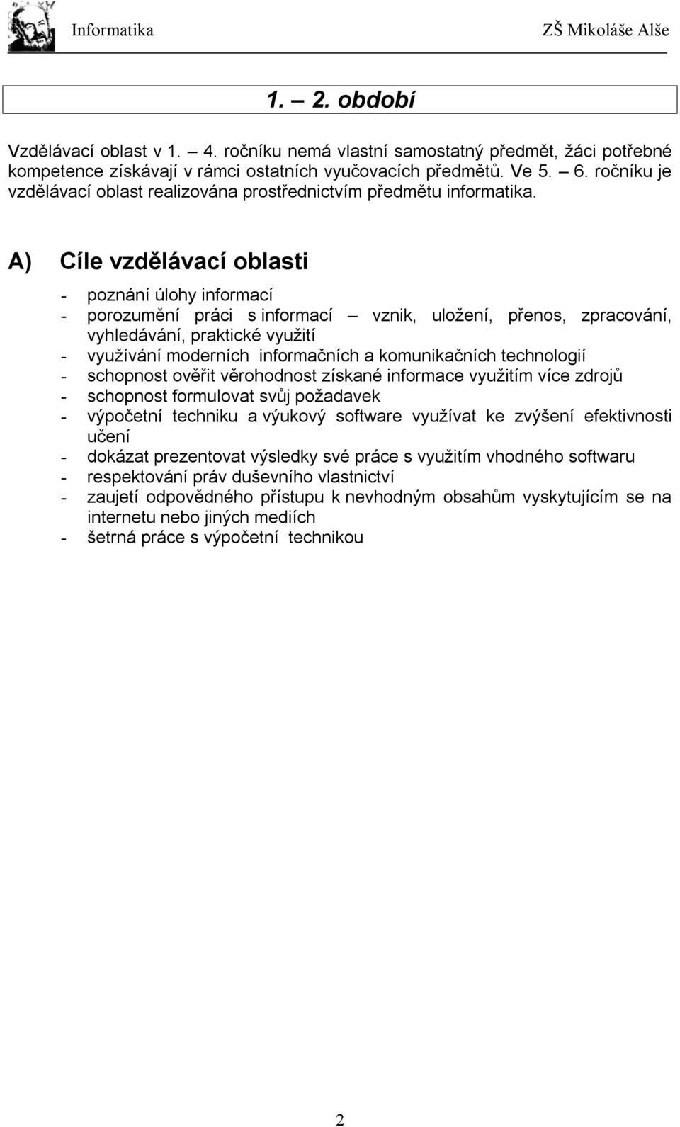 A) Cíle vzdělávací oblasti - poznání úlohy informací - porozumění práci s informací vznik, uložení, přenos, zpracování, vyhledávání, praktické využití - využívání moderních informačních a