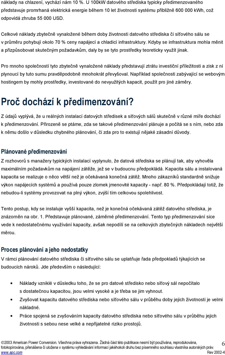 Celkové náklady zbytečně vynaložené během doby životnosti datového střediska či síťového sálu se v průměru pohybují okolo 70 % ceny napájecí a chladicí infrastruktury.