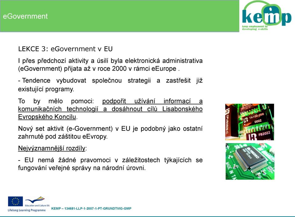 To by mělo pomoci: podpořit užívání informací a komunikačních technologií a dosáhnout cílů Lisabonského Evropského Koncilu.