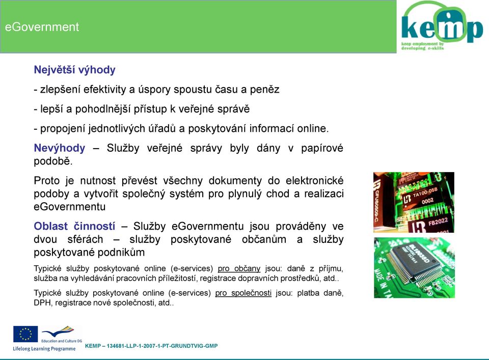 Proto je nutnost převést všechny dokumenty do elektronické podoby a vytvořit společný systém pro plynulý chod a realizaci egovernmentu Oblast činností Služby egovernmentu jsou prováděny ve dvou