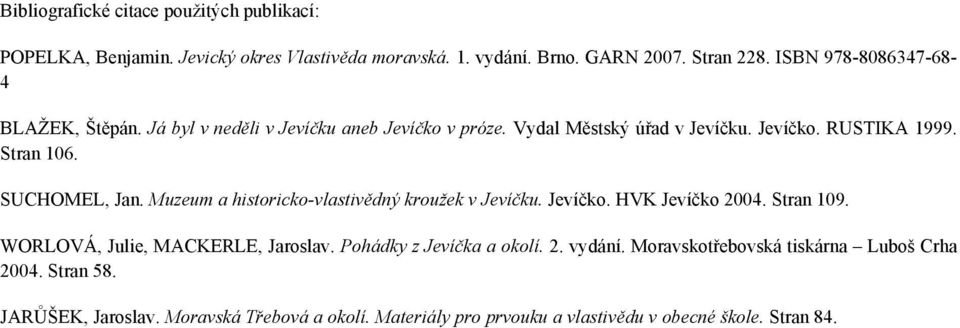 SUCHOMEL, Jan. Muzeum a historicko-vlastivědný kroužek v Jevíčku. Jevíčko. HVK Jevíčko 2004. Stran 109. WORLOVÁ, Julie, MACKERLE, Jaroslav.