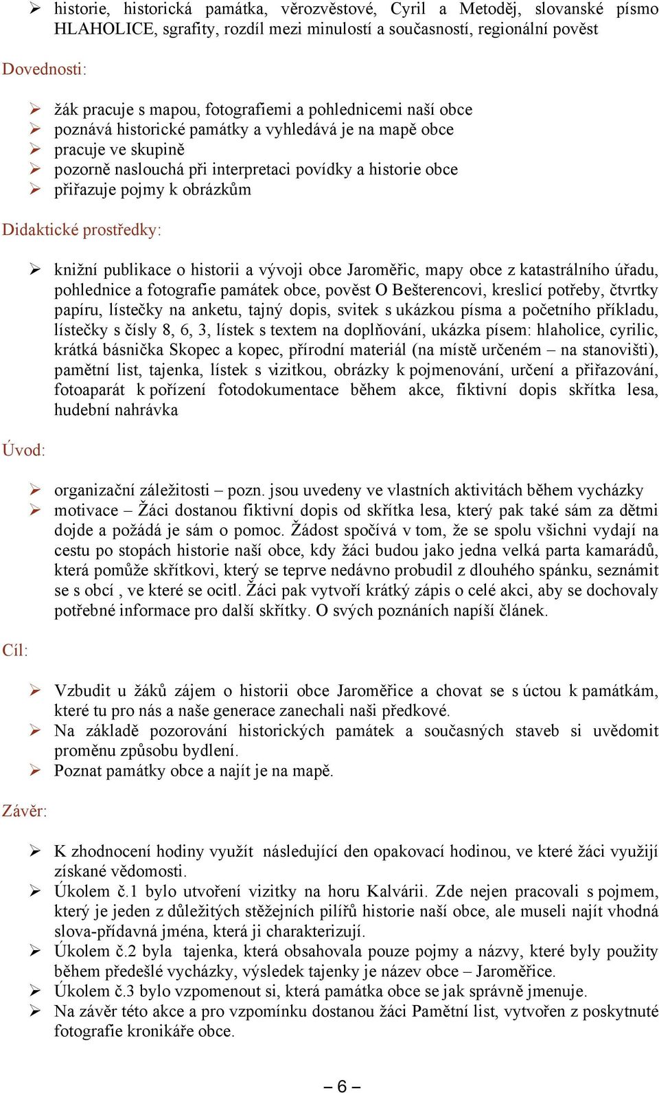 prostředky: Úvod: Cíl: Závěr: knižní publikace o historii a vývoji obce Jaroměřic, mapy obce z katastrálního úřadu, pohlednice a fotografie památek obce, pověst O Bešterencovi, kreslicí potřeby,